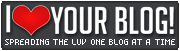 I Love Your Blog!